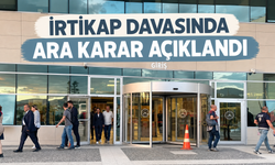 İRTİKAP DAVASINDA ARA KARAR AÇIKLANDI