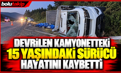 Devrilen kamyonetteki 15 yaşındaki sürücü hayatını kaybetti