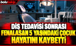 Diş tedavisi sonrası fenalaşan küçük çocuk hayatını kaybetti