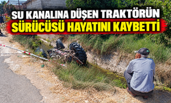 Su kanalına düşen traktörün sürücüsü hayatını kaybetti
