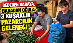 Dededen babaya, babadan oğula: 3 kuşaklık pazarcılık geleneği