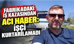 Fabrikadaki İş Kazasından Acı Haber: İşçi Kurtarılamadı
