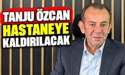 TANJU ÖZCAN HASTANEYE KALDIRILACAK