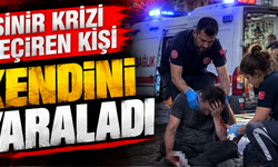 Sinir krizi geçiren kişi kendini yaraladı