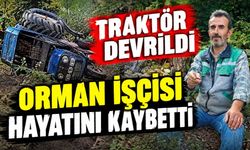 Traktör devrildi, orman işçisi hayatını kaybetti