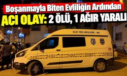 Boşanmayla Biten Evliliğin Ardından Acı Olay: 2 Ölü, 1 Ağır Yaralı