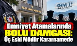 Emniyet Atamalarında Bolu Damgası: Üç Eski Müdür Kararnamede