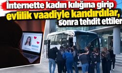 İnternette kadın kılığına girip evlilik vaadiyle kandırdılar, sonra tehdit ettiler