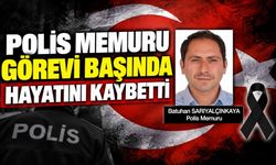 Polis memuru görevi başında hayatını kaybetti