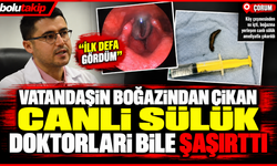 Vatandaşın boğazından çıkan canlı sülük doktorları bile şaşırttı: "İlk defa gördüm"