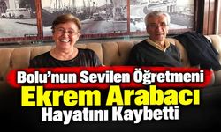 Bolu’nun Sevilen Öğretmeni Ekrem Arabacı Hayatını Kaybetti