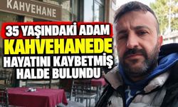 35 Yaşındaki Adam Kahvehanede Hayatını Kaybetmiş Halde Bulundu