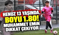 Henüz 13 Yaşında, Boyu 1.80! Muhammet Emin Dikkat Çekiyor