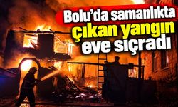 Bolu’da samanlıkta çıkan yangın eve sıçradı