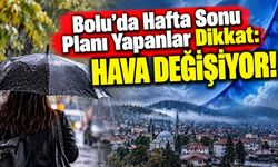 Bolu’da Hafta Sonu Planı Yapanlar Dikkat: Hava Değişiyor!