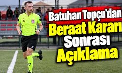 Batuhan Topçu’dan Beraat Kararı Sonrası Açıklama