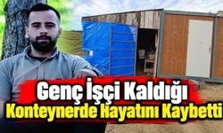Genç İşçi Kaldığı Konteynerde Hayatını Kaybetti