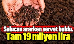 Solucan ararken servet buldu. Tam 19 milyon lira