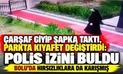 Çarşaf Giyip Şapka Taktı, Parkta Kıyafet Değiştirdi: Polis İzini Buldu: Bolu'da hırsızlıklara da karışmış