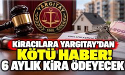 Kiracılara Yargıtay’dan kötü haber! 6 aylık kira ödeyecek