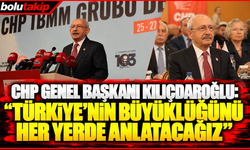 CHP Genel Başkanı Kılıçdaroğlu: "Türkiye'nin büyüklüğünü her yerde anlatacağız"