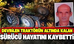 Devrilen traktörün altında kalan sürücü hayatını kaybetti
