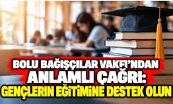 Bolu Bağışçılar Vakfı’ndan anlamlı çağrı: Gençlerin eğitimine destek olun