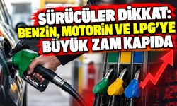Sürücüler Dikkat: Benzin, Motorin ve LPG’ye Büyük Zam Kapıda