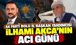 Ak Parti Bolu İl Başkan Yardımcısı İlhami Akca’nın acı günü