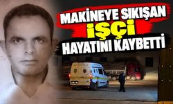 Makineye sıkışan işçi hayatını kaybetti