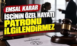 Emsal karar; İşçinin özel hayatı patronu ilgilendirmez