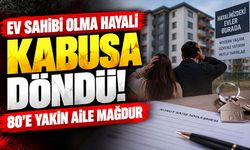 Ev sahibi olma hayali kabusa döndü: 80'e yakın aile mağdur