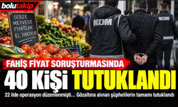 Fahiş fiyat soruşturmasında sıcak gelişme: 40 kişi tutuklandı