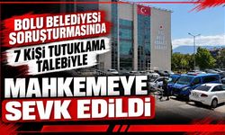 Bolu Belediyesi soruşturmasında 7 şüpheli mahkemeye sevk edildi