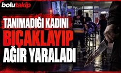 Tanımadığı bir kadını ağır yaraladı