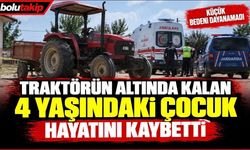 Traktörün altında kalan 4 yaşındaki çocuk hayatını kaybetti
