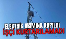 Elektrik akımına kapılan işçi hayatını kaybetti