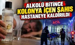 Alkolü bitince kolonya içen şahıs hastaneye kaldırıldı