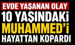 Evde Yaşanan Olay 10 Yaşındaki Muhammed’i Hayattan Kopardı