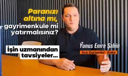 Paranızı altına mı, gayrimenkule mi yatırmalısınız? İşin Uzmanından tavsiyeler..