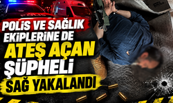 Polis ve sağlık ekiplerine de ateş açan şüpheli sağ yakalandı