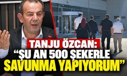 Tanju Özcan: “Şu An 500 Şekerle Savunma Yapıyorum”
