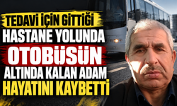 Tedavi için gittiği hastane yolunda otobüsün altında kalan adam hayatını kaybetti