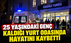 25 yaşındaki genç kaldığı yurt odasında hayatını kaybetti