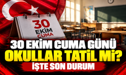 30 EKİM CUMA GÜNÜ OKULLAR TATİL Mİ? İŞTE SON DURUM