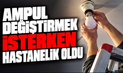 Ampul değiştirmek isterken hastanelik oldu