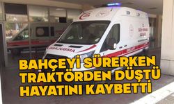 Bahçeyi sürerken traktörden düştü hayatını kaybetti