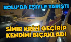 Bolu'da eşiyle tartıştı kendini bıçakladı