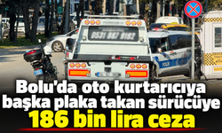 Bolu'da oto kurtarıcıya başka plaka takan sürücüye 186 bin lira ceza