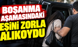 Boşanma aşamasındaki eşini zorla alıkoydu